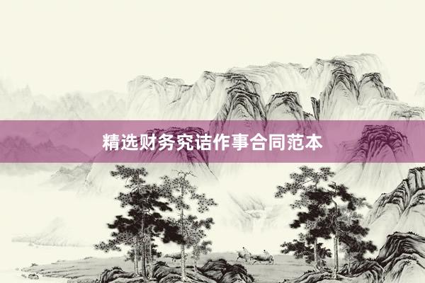 精选财务究诘作事合同范本