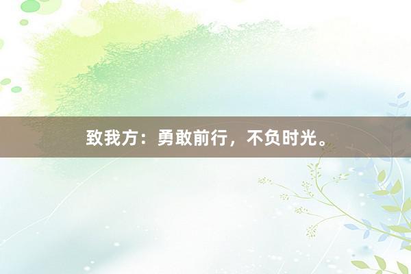 致我方：勇敢前行，不负时光。