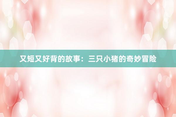 又短又好背的故事：三只小猪的奇妙冒险